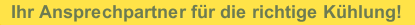 Ihr Ansprechpartner für die richtige Kühlung!